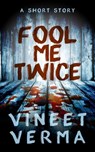 Fool Me Twice - A Short Story - Vineet Verma - 9798201934682