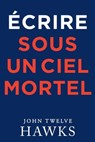 Écrire Sous un Ciel Mortel - John Twelve Hawks - 9798201946630