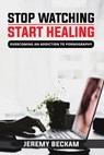 Stop Watching, Start Healing - Jeremy Beckam ; James Taiwo - 9798201953546