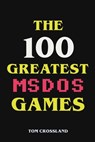 The 100 Greatest MSDOS Games - Tom Crossland - 9798201973797