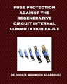 Fuse Protection against the Regenerative Circuit Internal Commutation Fault - Dr Hidaia Mahmood Alassouli - 9798211935136