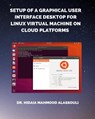 Setup of a Graphical User Interface Desktop for Linux Virtual Machine on Cloud Platforms - Dr Hidaia Mahmood Alassouli - 9798211945999