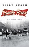 Family Reins: The Extraordinary Rise and Epic Fall of an American Dynasty - Billy Busch - 9798212877015
