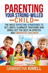 Parenting Your Strong-Willed Child : The Most Effective Strategies to Set Limits, Eliminate Tantrums and Bring Out the Best in Spirited and Energetic Children - Samantha Kimell - 9798215042571