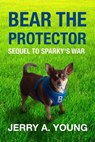 Bear The Protector: Sequel to Sparky's War - Jerry A Young - 9798215046982