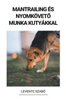 Mantrailing és Nyomkövet¿ Munka Kutyákkal - Levente Szabó - 9798215062685