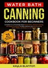 Water Bath Canning Cookbook For Beginners - Kayla Blanton - 9798215066379