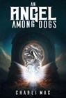 An Angel Among Dogs - Charli Mac - 9798215068434