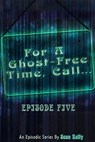 For a Ghost-Free Time, Call: Episode Five - Sean Kelly - 9798215074305