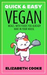 Quick and Easy Vegan Meals: With Foods You Already Have in Your House. - Elizabeth Cooke - 9798215075883