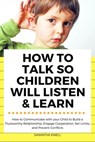 How to Talk so Children Will Listen & Learn : How to Communicate with Your Child to Build a Trustworthy Relationship, Engage Cooperation, Set Limits, and Prevent Conflicts - Samantha Kimell - 9798215095911