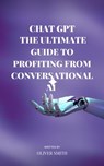 The Age of ChatGPT : The Ultimate Guide to Profiting From Conversational AI - Oliver Smith - 9798215098677