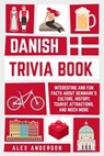 Danish Trivia Book: Interesting and Fun Facts About Danish Culture, History, Tourist Attractions, and Much More - Alex Anderson - 9798215131213