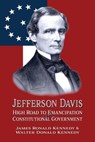 Jefferson Davis: High Road to Emancipation and Constitutional Government - James Ronald Kennedy ; Walter Donald Kennedy - 9798215198193