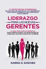 Liderazgo Para las Nuevas Gerentas 21: Estrategias Poderosas de Coaching de Equipos de Alto Rendimiento, Para Ganar Su Respeto e Influenciarlos Positivamente - Karina G. Sanchez - 9798215271223