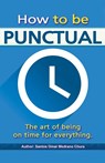 How to be punctual. The art of being on time for everything. - Santos Omar Medrano Chura - 9798215278611