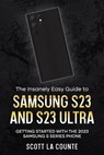 The Insanely Easy Guide to Samsung S23 and S23 Ultra: Getting Started With the 2023 Samsung S Series Phone - Scott La Counte - 9798215280911