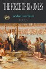The Force Of Kindness - André Luiz Ruiz ;  By the Spirit Lucius ;  T. Jansen - 9798215295755