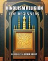 Hinduism Religion for Beginners - Tony R. Smith - 9798215329764