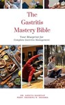 The Gastritis Mastery Bible: Your Blueprint for Complete Gastritis Management - Dr. Ankita Kashyap ; Prof. Krishna N. Sharma - 9798215367391