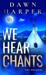 We Hear Chants (The Prequel) - Dawn Harper - 9798215384022