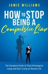 How To Stop Being a Compulsive Liar - Jamie Williams - 9798215408506
