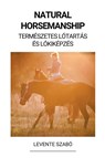 Natural Horsemanship (Természetes Lótartás és Lókiképzés) - Levente Szabó - 9798215410073
