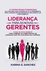 Liderança Para As Novas Gerentes: 21 Estratégias Poderosas Para Treinar Equipes De Alta Performance, Ganhando Respeito E Influência - Karina G. Sanchez - 9798215438640