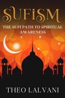Sufism: The Sufi Path to Spiritual Awareness - Theo Lalvani - 9798215462461