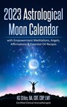 2023 Astrological Moon Calendar with Empowerment Meditations, Angels, Affirmations & Essential Oil Recipes - KG STILES - 9798215462751
