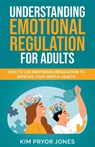 Understanding Emotional Regulation for Adults - Kim Pryor Jones - 9798215467268