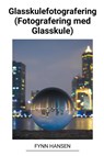Glasskulefotografering (Fotografering med Glasskule) - Fynn Hansen - 9798215475577