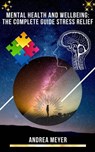 Mental Health and Wellbeing: The Complete Guide Stress Relief - Andrea Meyer - 9798215486535