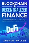 Blockchain & Decentralized Finance #1 Guide To Invest In Blockchain Technology, Cryptocurrencies, Altcoins, Smart Contracts and NFTs - Andrew Walker - 9798215492031