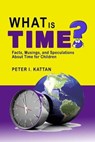 What is Time? Facts, Musings, and Speculations About Time for Children - Peter Kattan - 9798215533598