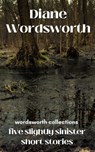 Five Slightly Sinister Short Stories - Diane Wordsworth - 9798215536704