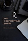 The Dropshipping Empire: How to Start and Scale an E-commerce Business - Robert Hill - 9798215543870