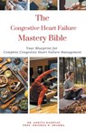 The Congestive Heart Failure Mastery Bible - Ankita Kashyap ; Krishna N. Sharma - 9798215552001