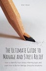 The Ultimate Guide to Manage and Stress Relief how to Identify Your Stress Warning Signs and Learn how to Better Manage Stressful Situations - Brian Gibson - 9798215565988