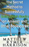 The Secret Method to Successfully Selfpublish Books on Amazon and Other Bookstores - HARRISON,  Matthew Rymer - 9798215567937