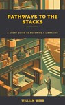 Pathways to the Stacks - William Webb - 9798215632390