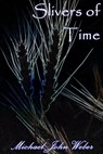 Slivers of Time - Michael John Weber - 9798215633670