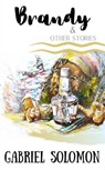 Brandy & Other Stories - Gabriel Solomon - 9798215650035