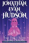 That Time I Saved a Slime Princess - Jonathan Evan Hudson - 9798215675908