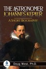 The Astronomer Johannes Kepler: A Short Biography - Doug West - 9798215682739
