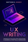 UX Writing: Strategie di Successo per Conquistare e Guidare gli Utenti Nella Navigazione - Matthew E. Kenney - 9798215689172