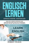 Englisch Lernen Erwachsene Anfänger Grammatik: Englisch Lernen Anfänger und Fortgeschrittene, Englisch Grammatik, Englisch Zeiten und Englisch Vokabeln - Robert Prince - 9798215723692