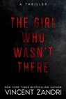 The Girl Who Wasn't There - Vincent Zandri - 9798215744444