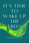 It's Time to Wake up the Trees - Andromeda Lightfoot - 9798215746387