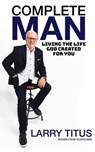 Complete Man: Living the Life God Created for You - Larry Titus - 9798215766385
